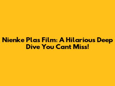 Nienke Plas Film: A Hilarious Deep Dive You Can't Miss!