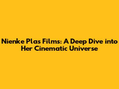 Nienke Plas Films: A Deep Dive into Her Cinematic Universe