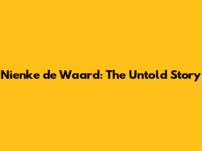 Nienke de Waard: The Untold Story