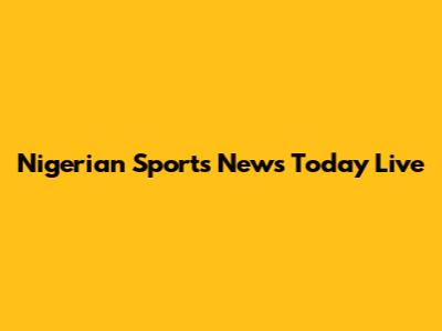Nigerian Sports News Today Live
