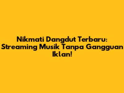 Nikmati Dangdut Terbaru: Streaming Musik Tanpa Gangguan Iklan!