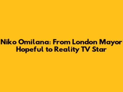 Niko Omilana: From London Mayor Hopeful to Reality TV Star