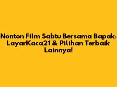 Nonton Film Sabtu Bersama Bapak: LayarKaca21 & Pilihan Terbaik Lainnya!