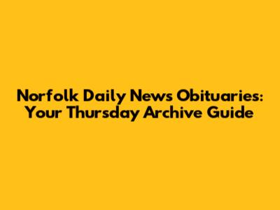 Norfolk Daily News Obituaries: Your Thursday Archive Guide