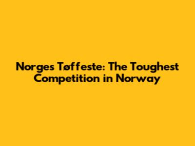 Norges Tøffeste: The Toughest Competition in Norway