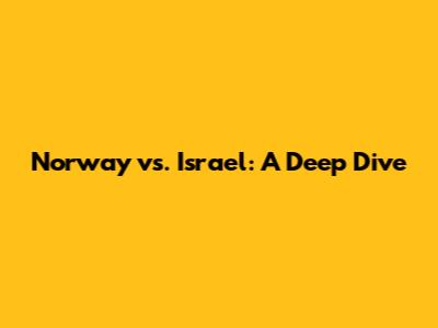 Norway vs. Israel: A Deep Dive