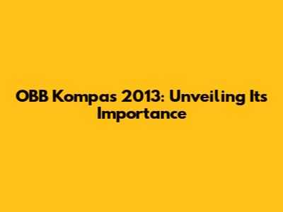 OBB Kompas 2013: Unveiling Its Importance