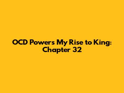 OCD Powers My Rise to King: Chapter 32