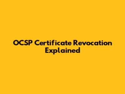 OCSP Certificate Revocation Explained
