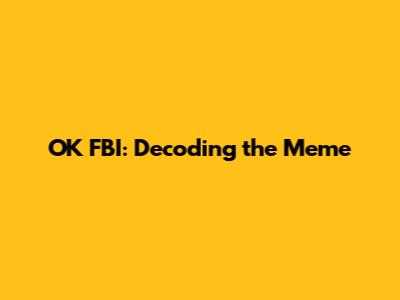 OK FBI: Decoding the Meme