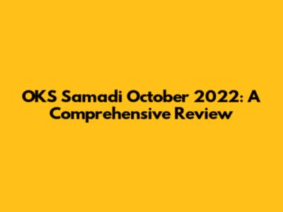 OKS Samadi October 2022: A Comprehensive Review