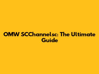 OMW SCChannelsc: The Ultimate Guide