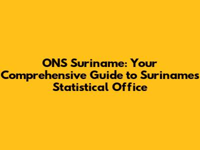 ONS Suriname: Your Comprehensive Guide to Suriname's Statistical Office