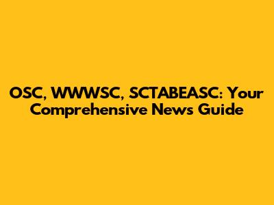 OSC, WWWSC, SCTABEASC: Your Comprehensive News Guide