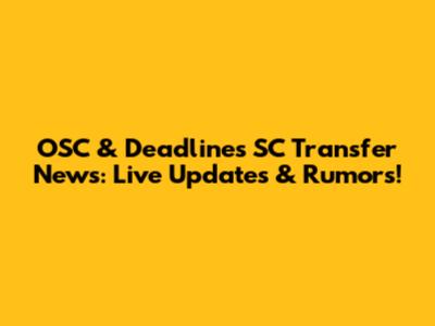 OSC & Deadlines SC Transfer News: Live Updates & Rumors!