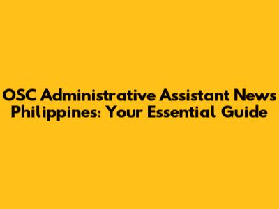 OSC Administrative Assistant News Philippines: Your Essential Guide