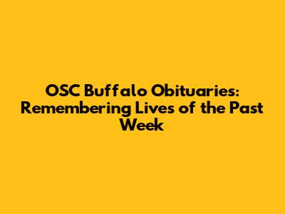 OSC Buffalo Obituaries: Remembering Lives of the Past Week