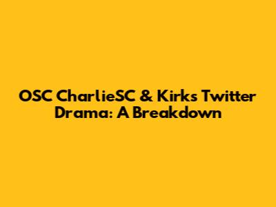 OSC CharlieSC & Kirk's Twitter Drama: A Breakdown
