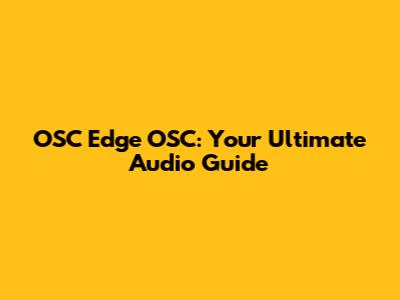 OSC Edge OSC: Your Ultimate Audio Guide