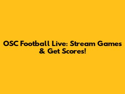 OSC Football Live: Stream Games & Get Scores!