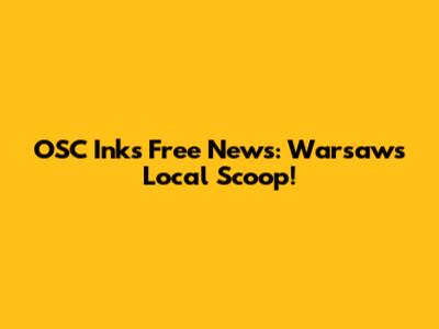 OSC Ink's Free News: Warsaw's Local Scoop!
