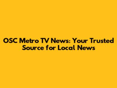 OSC Metro TV News: Your Trusted Source for Local News