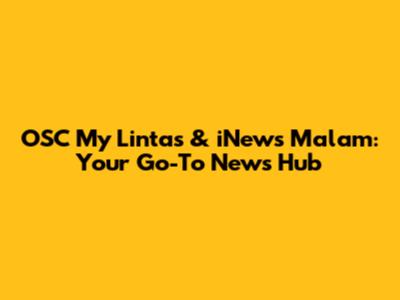 OSC My Lintas & iNews Malam: Your Go-To News Hub
