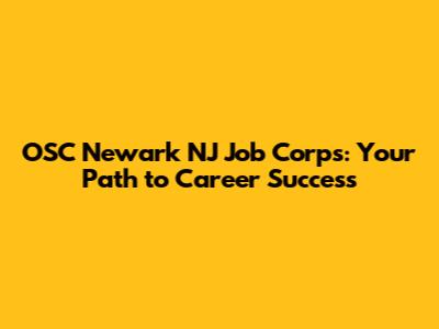 OSC Newark NJ Job Corps: Your Path to Career Success
