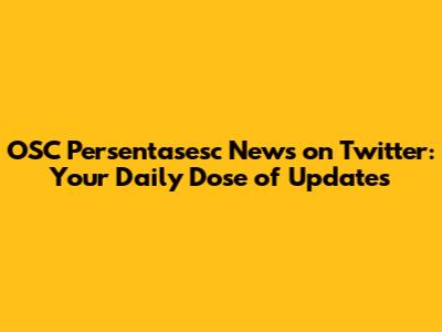 OSC Persentasesc News on Twitter: Your Daily Dose of Updates