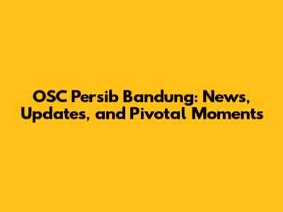 OSC Persib Bandung: News, Updates, and Pivotal Moments