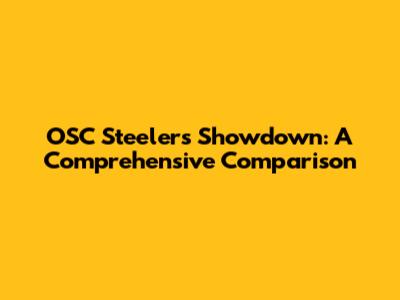 OSC Steelers Showdown: A Comprehensive Comparison