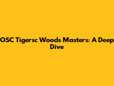 OSC Tigersc Woods Masters: A Deep Dive