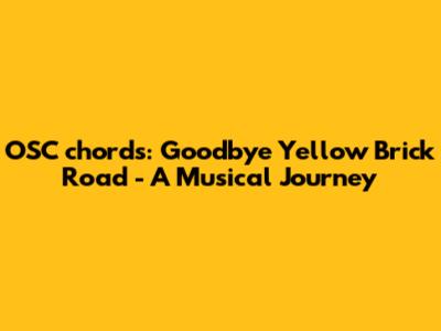 OSC chords: Goodbye Yellow Brick Road - A Musical Journey