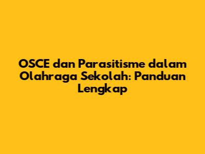 OSCE dan Parasitisme dalam Olahraga Sekolah: Panduan Lengkap