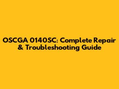 OSCGA 0140SC: Complete Repair & Troubleshooting Guide