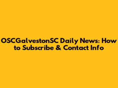 OSCGalvestonSC Daily News: How to Subscribe & Contact Info