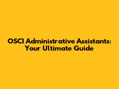 OSCI Administrative Assistants: Your Ultimate Guide