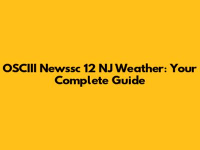 OSCIII Newssc 12 NJ Weather: Your Complete Guide