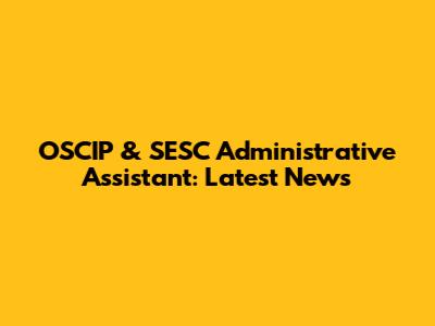 OSCIP & SESC Administrative Assistant: Latest News