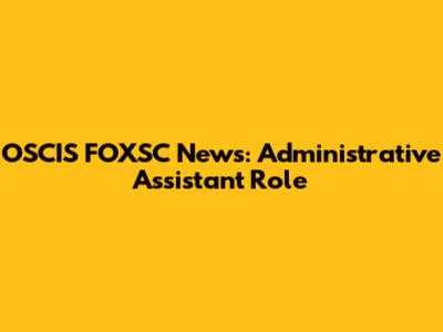 OSCIS FOXSC News: Administrative Assistant Role