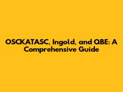 OSCKATASC, Ingold, and QBE: A Comprehensive Guide