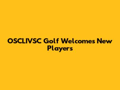 OSCLIVSC Golf Welcomes New Players