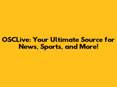 OSCLive: Your Ultimate Source for News, Sports, and More!