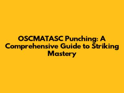 OSCMATASC Punching: A Comprehensive Guide to Striking Mastery