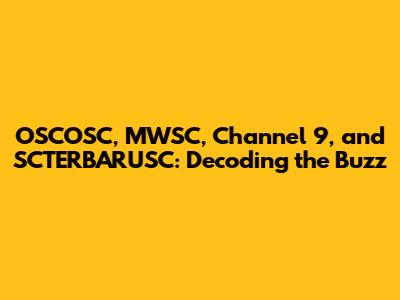 OSCOSC, MWSC, Channel 9, and SCTERBARUSC: Decoding the Buzz