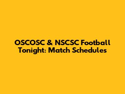 OSCOSC & NSCSC Football Tonight: Match Schedules