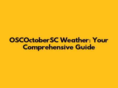 OSCOctoberSC Weather: Your Comprehensive Guide
