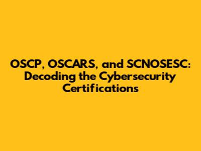 OSCP, OSCARS, and SCNOSESC: Decoding the Cybersecurity Certifications