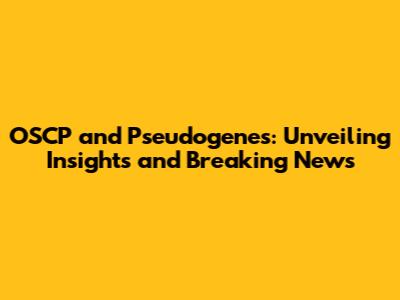 OSCP and Pseudogenes: Unveiling Insights and Breaking News
