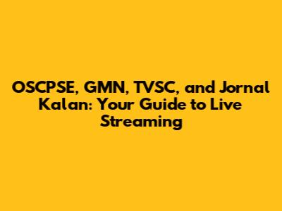 OSCPSE, GMN, TVSC, and Jornal Kalan: Your Guide to Live Streaming